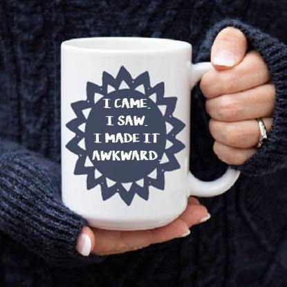 I Came I Saw I Made it Awkward Mug, Coffee Mug - Do Take It Personally